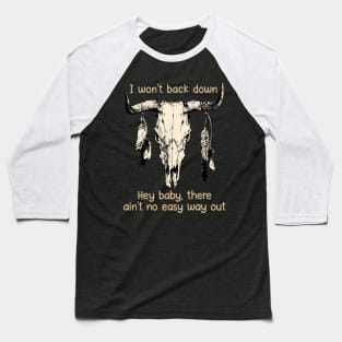 I Won't Back Down Hey Baby, There Ain't No Easy Way Out Bull Quotes Feathers Baseball T-Shirt